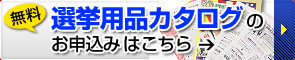 無料！選挙用品カタログのお申込みはこちら→